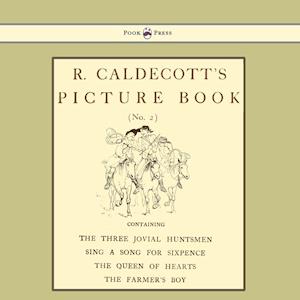 R. Caldecott's Picture Book - No. 2 - Containing the Three Jovial Huntsmen, Sing a Song for Sixpence, the Queen of Hearts, the Farmers Boy