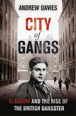 City of Gangs: Glasgow and the Rise of the British Gangster