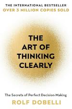 The Art of Thinking Clearly: Better Thinking, Better Decisions