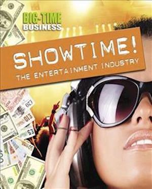 Big-Time Business: Showtime!: The Entertainment Industry