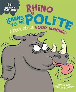 Behaviour Matters: Rhino Learns to be Polite - A book about good manners