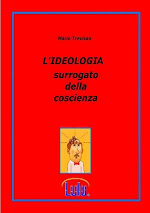 L'IDEOLOGIA surrogato della coscienza