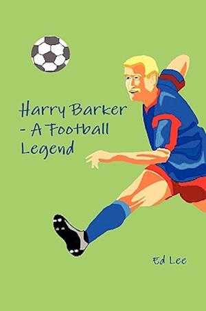 Harry Barker - A Football Legend