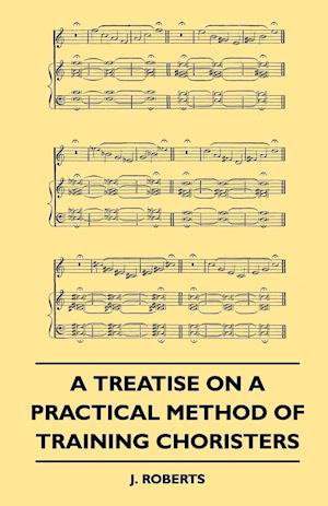 A Treatise on a Practical Method of Training Choristers