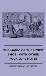 The Magic Of The Horse Shoe - With Other Folk-Lore Notes