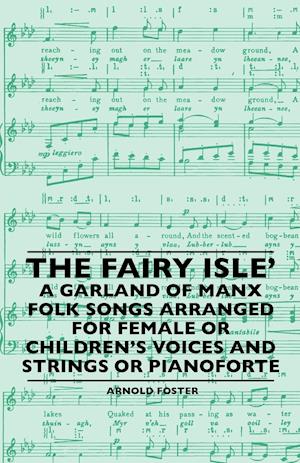 The Fairy Isle' A Garland Of Manx Folk Songs Arranged For Female Or Children's Voices And Strings Or Pianoforte