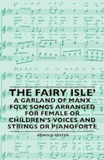 The Fairy Isle' A Garland Of Manx Folk Songs Arranged For Female Or Children's Voices And Strings Or Pianoforte