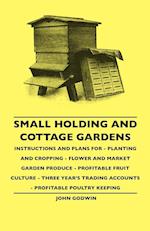 Small Holding And Cottage Gardens - Instructions And Plans For - Planting And Cropping - Flower And Market Garden Produce - Profitable Fruit Culture - Three Year's Trading Accounts - Profitable Poultry Keeping