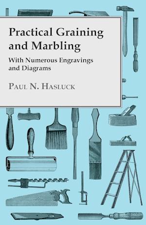 Practical Graining And Marbling - With Numerous Engravings And Diagrams