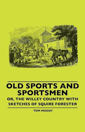 Old Sports And Sportsmen - Or, The Willey Country With Sketches Of Squire Forester