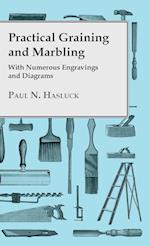 Practical Graining And Marbling - With Numerous Engravings And Diagrams