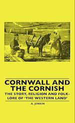 Cornwall And The Cornish - The Story, Religion And Folk-Lore Of 'The Western Land'