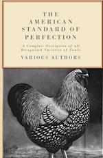 The American Standard of Perfection - A Complete Description of all Recognized Varieties of Fowls