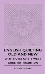 English Quilting Old And New - With Notes On Its West Country Tradition