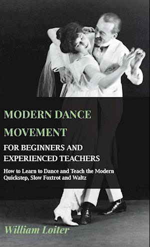 Modern Dance Movement - For Beginners and Experienced Teachers - How to Learn to Dance and Teach the Modern Quickstep, Slow Foxtrot and Waltz