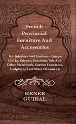 French Provincial - Furniture and Accessories - For Interiors and Gardens - Lamps - Clocks - Faience - Porcelain - Tole and Other Metalwork - Garden Fountains, Sculptures and Other Ornaments