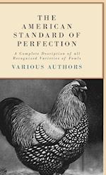 The American Standard of Perfection - A Complete Description of all Recognized Varieties of Fowls