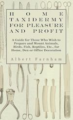 Home Taxidermy or Pleasure and Profit - A Guide for Those Who Wish to Prepare and Mount Animals, Birds, Fish, Reptiles, Etc., for Home, Den or Office Decoration