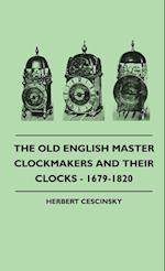 The Old English Master Clockmakers And Their Clocks - 1679-1820