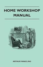 Home Workshop Manual - How To Make Furniture, Ship And Airplane Models, Radio Sets, Toys, Novelties, House And Garden Conveniences, Sporting Equipment - Woodworking Methods - Use And Care Of Tools - Wood Turning And Art Metal Work - Painting And Decoratin