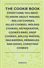 The Cookie Book - Everything You Need to Know about Making - Rolled Cookies, Filled Cookies, Molded Cookies, Refrigerator, Cookies Bars, Drop Cookies,