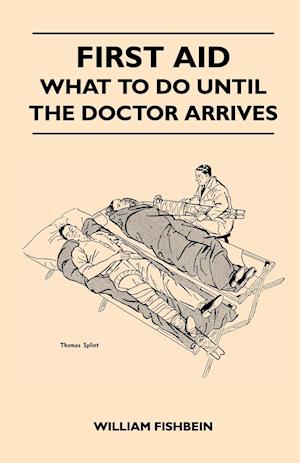 First Aid - What To Do Until The Doctor Arrives - Simple, Effective, First-Aid Treatment For Common Symptoms, Civilian Injuries And Poisoning - Things To Do Which May Ease Pain, Save A Life Or Prevent Permanent Injury If Properly Applied During The Precio