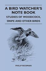 A Bird Watcher's Note Book - Studies Of Woodcock, Snipe And Other Birds
