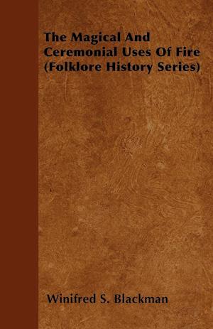 The Magical And Ceremonial Uses Of Fire (Folklore History Series)