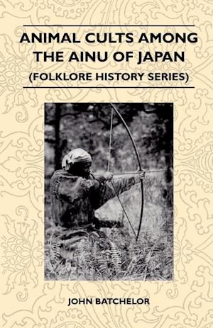 Animal Cults Among The Ainu Of Japan (Folklore History Series)