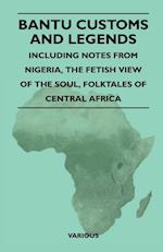 Bantu Customs and Legends - Including Notes from Nigeria, the Fetish View of the Soul, and the Folktales of Central Africa