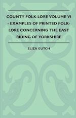 County Folk-Lore Volume VI - Examples OF Printed Folk-Lore Concerning The East Riding Of Yorkshire