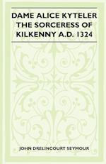 Dame Alice Kyteler The Sorceress Of Kilkenny A.D. 1324 (Folklore History Series)