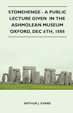 Stonehenge - A Public Lecture Given  In The Ashmolean Museum Oxford, Dec 6th, 1888