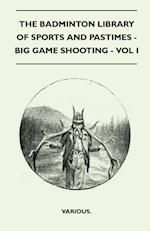 The Badminton Library of Sports and Pastimes - Big Game Shooting - Vol I