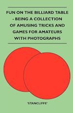 Fun on the Billiard Table - Being a Collection of Amusing Tricks and Games for Amateurs with Photographs