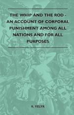 The Whip And The Rod - An Account Of Corporal Punishment Among All Nations And For All Purposes