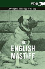 The English Mastiff - A Complete Anthology of the Dog