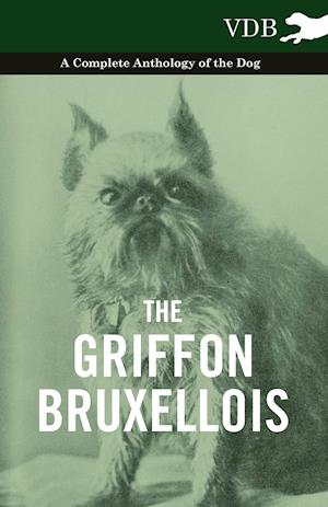 The Griffon Bruxellois - A Complete Anthology of the Dog