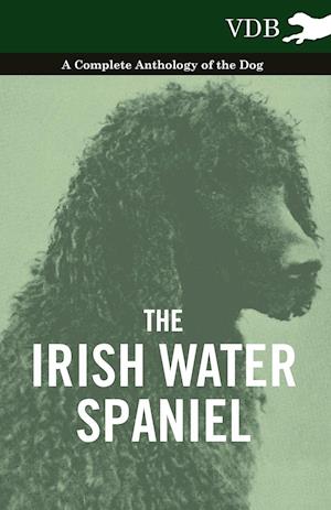 The Irish Water Spaniel - A Complete Anthology of the Dog