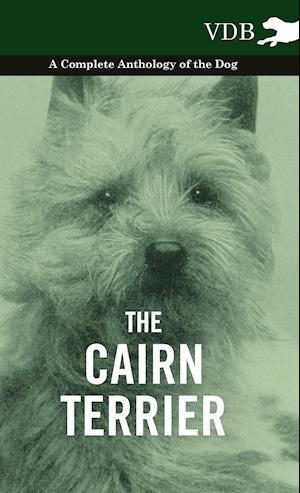 The Cairn Terrier - A Complete Anthology of the Dog -