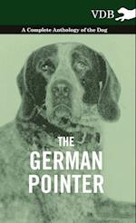 The German Pointer - A Complete Anthology of the Dog
