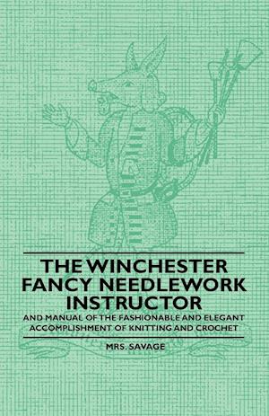 The Winchester Fancy Needlework Instructor - And Manual of the Fashionable and Elegant Accomplishment of Knitting and Crochet