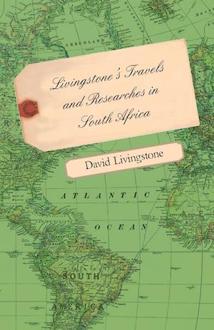 Livingstone's Travels and Researches in South Africa - Including a Sketch of Sixteen Years' Residence in the Interior of Africa and a Journey from the Cape of Good Hope to Loanda on the West Coast, Thence Across the Continent, Down the River Zambesi, to t