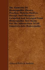 The Elements Of Homeopathic Theory, Practice, Materia Medica, Dosage And Pharmacy - Compiled And Arranged From Homeopathic Text Books For The Information Of All Enquirers Into Homeopathy
