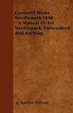 Corticelli Home Needlework 1898 - A Manual Of Art Needlework, Embroidery And Knitting.