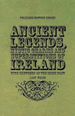 Ancient Legends, Mystic Charms and Superstitions of Ireland - With Sketches of the Irish Past