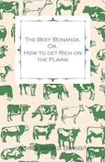 The Beef Bonanza; Or, How to get Rich on the Plains - Being a Description of Cattle-Growing, Sheep-Farming, Horse-Raising, and Dairying in the West