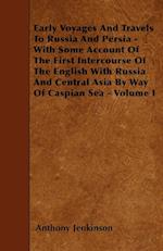 Early Voyages And Travels To Russia And Persia - With Some Account Of The First Intercourse Of The English With Russia And Central Asia By Way Of Caspian Sea - Volume I