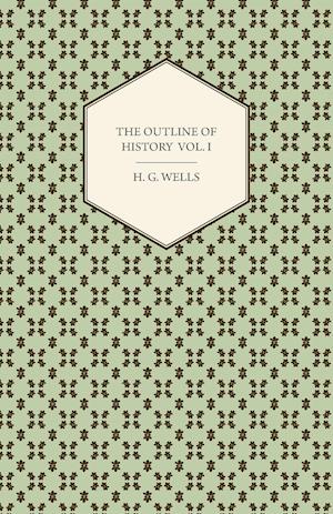 The Outline of History - Being a Plain History of Life and Mankind - Volume I