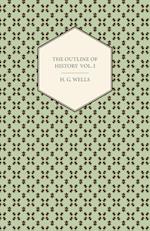 The Outline of History - Being a Plain History of Life and Mankind - Volume I 